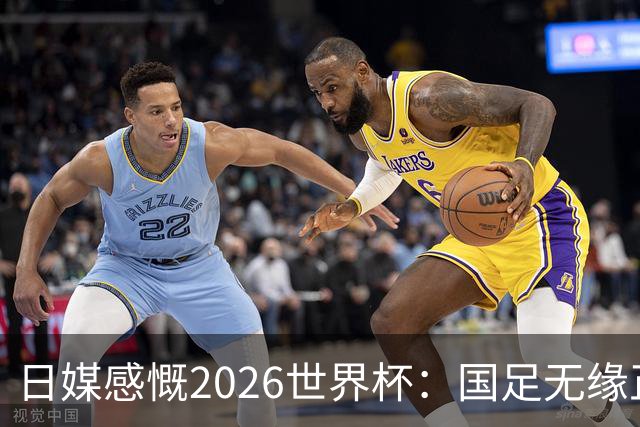 日媒感慨2026世界杯：国足无缘正赛，中国球迷只剩裁判可关注