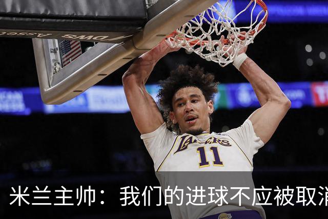 米兰主帅：我们的进球不应被取消 若追成1比2会不同