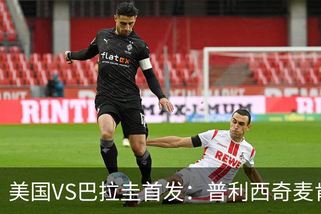 美国VS巴拉圭首发：普利西奇麦肯尼先发 巴洛贡出战